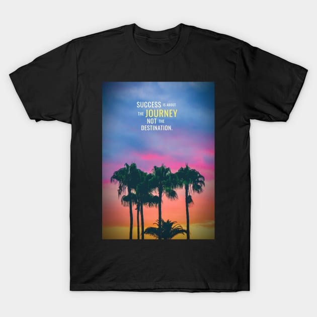 Success is about the Journey T-Shirt by Millionaire Quotes